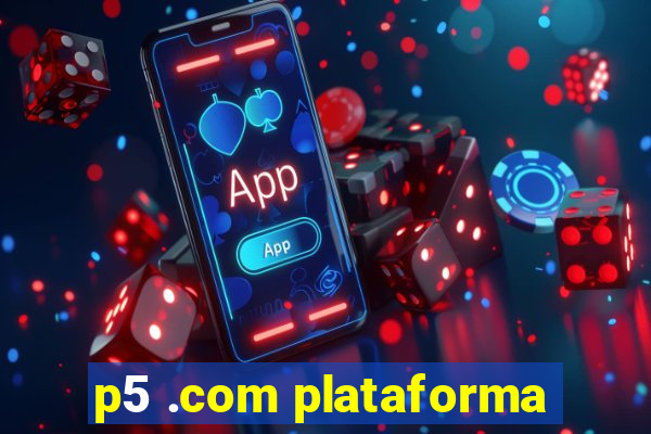 p5 .com plataforma